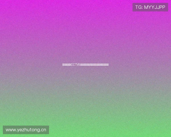 足球在线直播CCTV5精彩赛事高清实时观看指南全程覆盖全球联赛